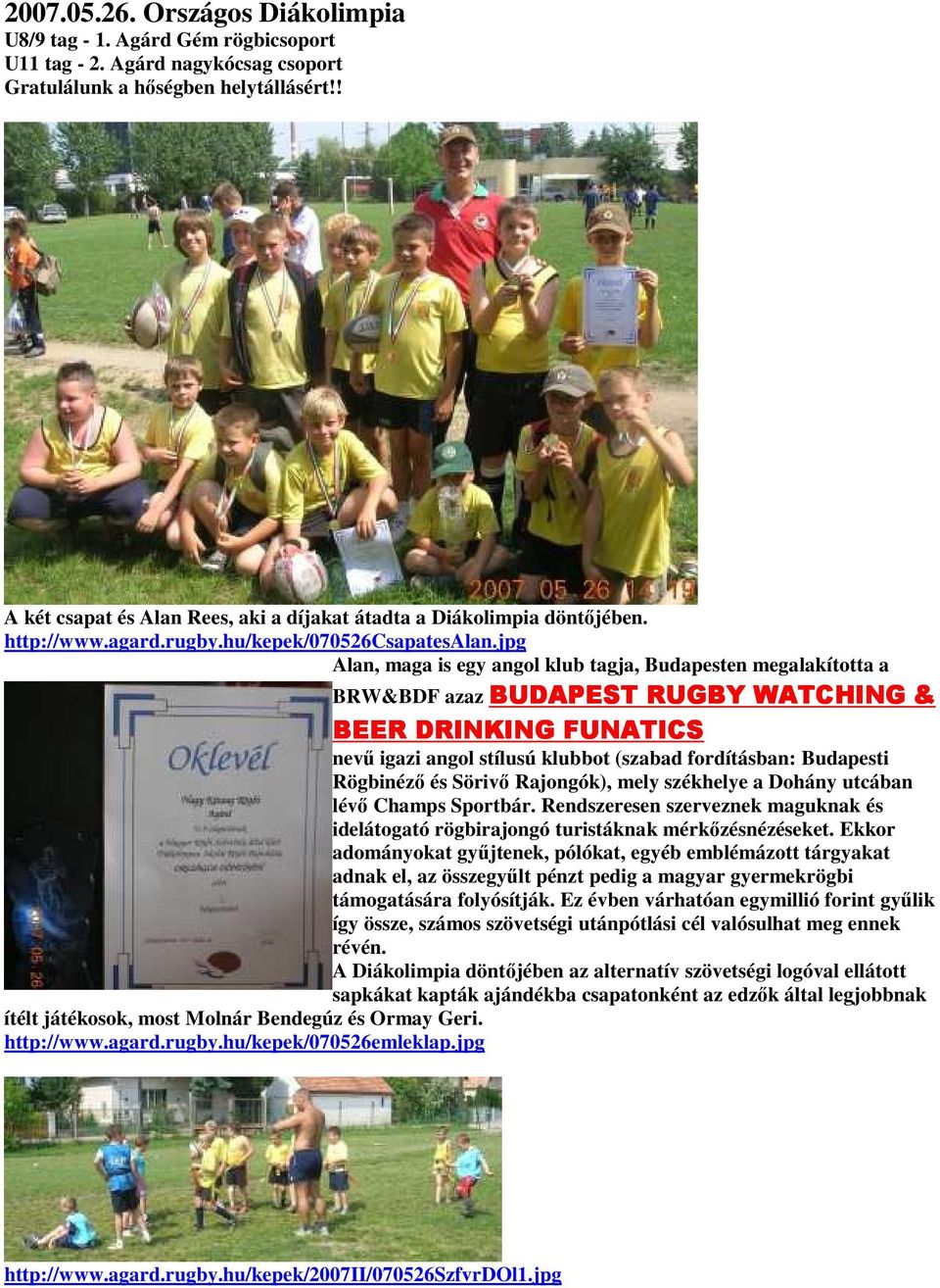 jpg Alan, maga is egy angol klub tagja, Budapesten megalakította a BRW&BDF azaz BUDAPEST RUGBY WATCHING & BEER DRINKING FUNATICS nevő igazi angol stílusú klubbot (szabad fordításban: Budapesti