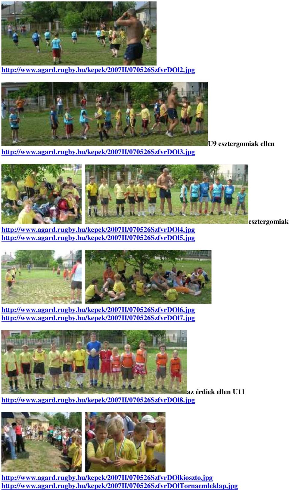 jpg http://www.agard.rugby.hu/kepek/2007ii/070526szfvrdol7.jpg az érdiek ellen U11 http://www.agard.rugby.hu/kepek/2007ii/070526szfvrdol8.