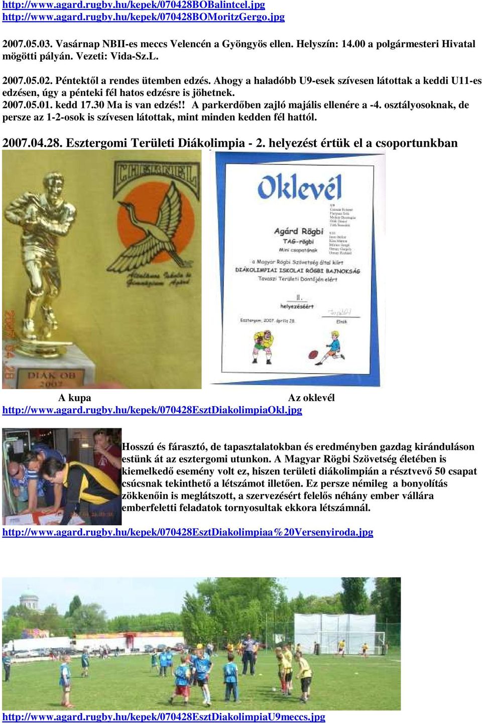 Ahogy a haladóbb U9-esek szívesen látottak a keddi U11-es edzésen, úgy a pénteki fél hatos edzésre is jöhetnek. 2007.05.01. kedd 17.30 Ma is van edzés!! A parkerdıben zajló majális ellenére a -4.