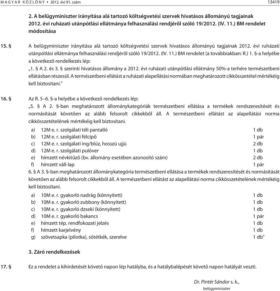 A belügyminiszter irányítása alá tartozó költségvetési szervek hivatásos állományú tagjainak 2012. évi ruházati utánpótlási ellátmánya felhasználási rendjérõl szóló 19/2012. (IV. 11.