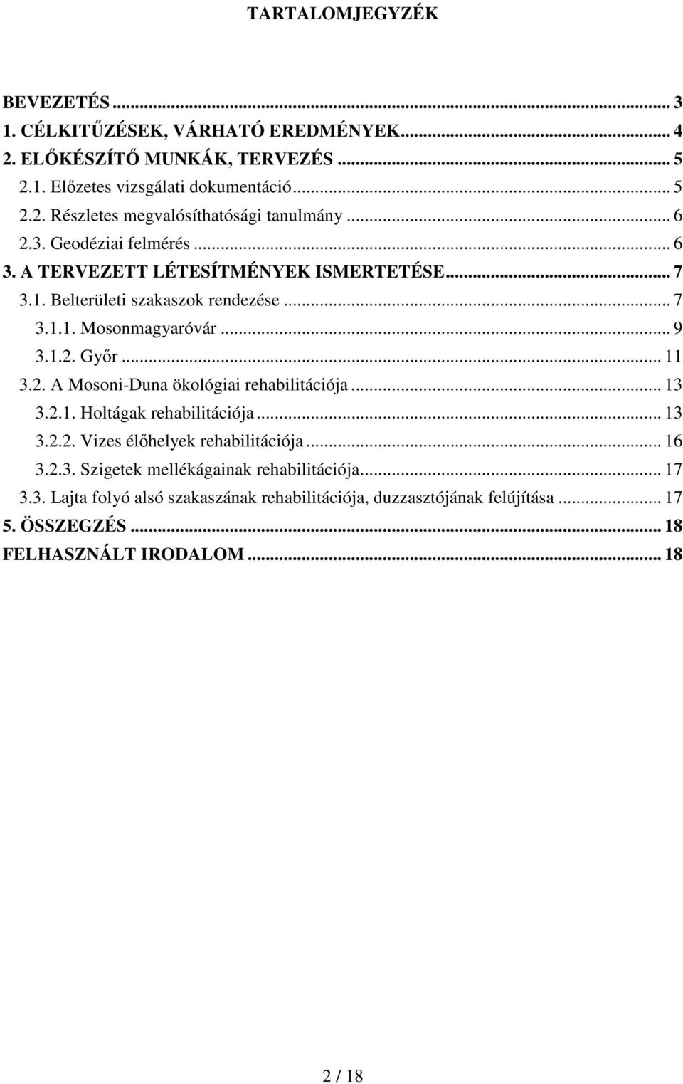 2. A Mosoni-Duna ökológiai rehabilitációja... 13 3.2.1. Holtágak rehabilitációja... 13 3.2.2. Vizes élőhelyek rehabilitációja... 16 3.2.3. Szigetek mellékágainak rehabilitációja.