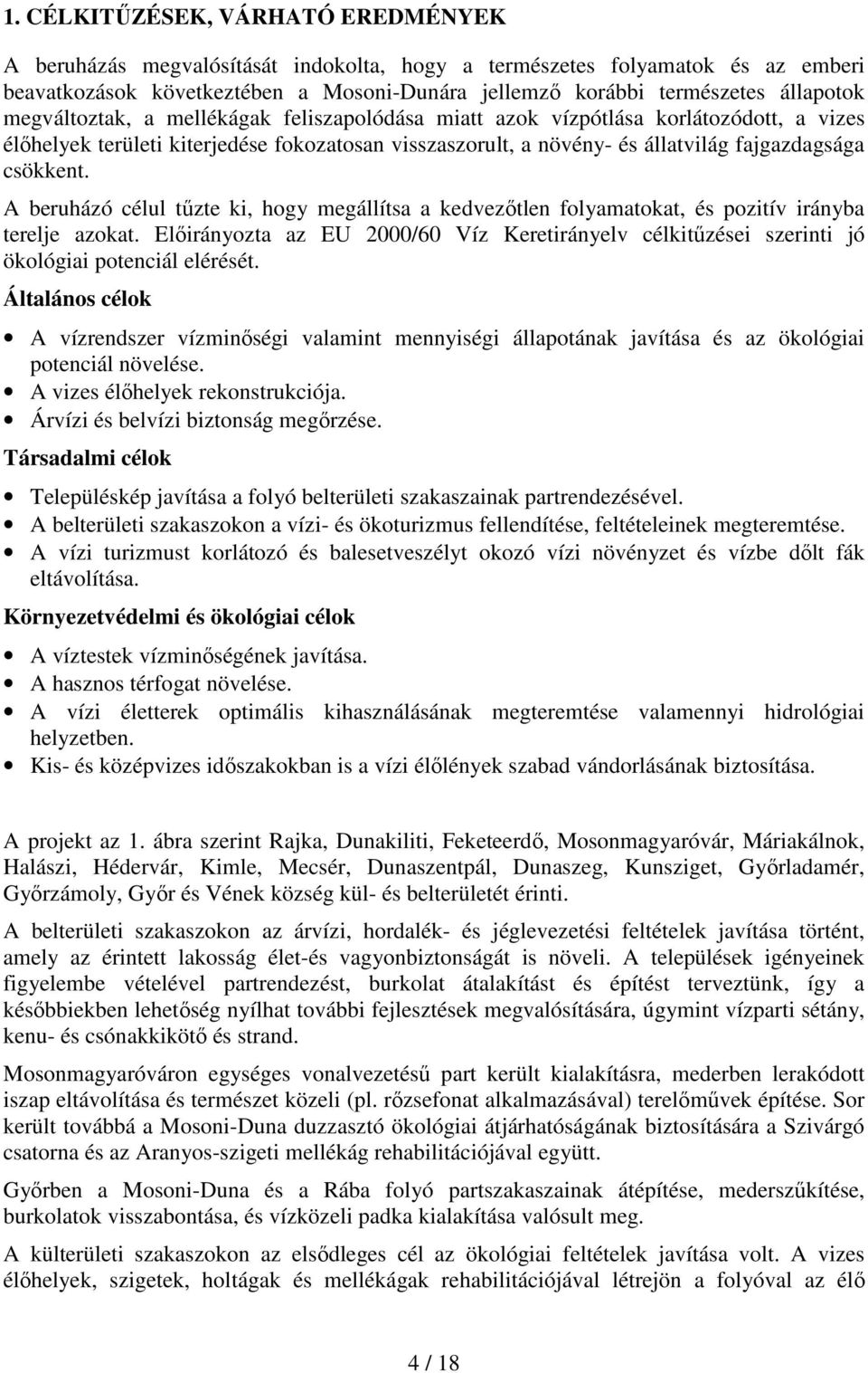 A beruházó célul tűzte ki, hogy megállítsa a kedvezőtlen folyamatokat, és pozitív irányba terelje azokat.