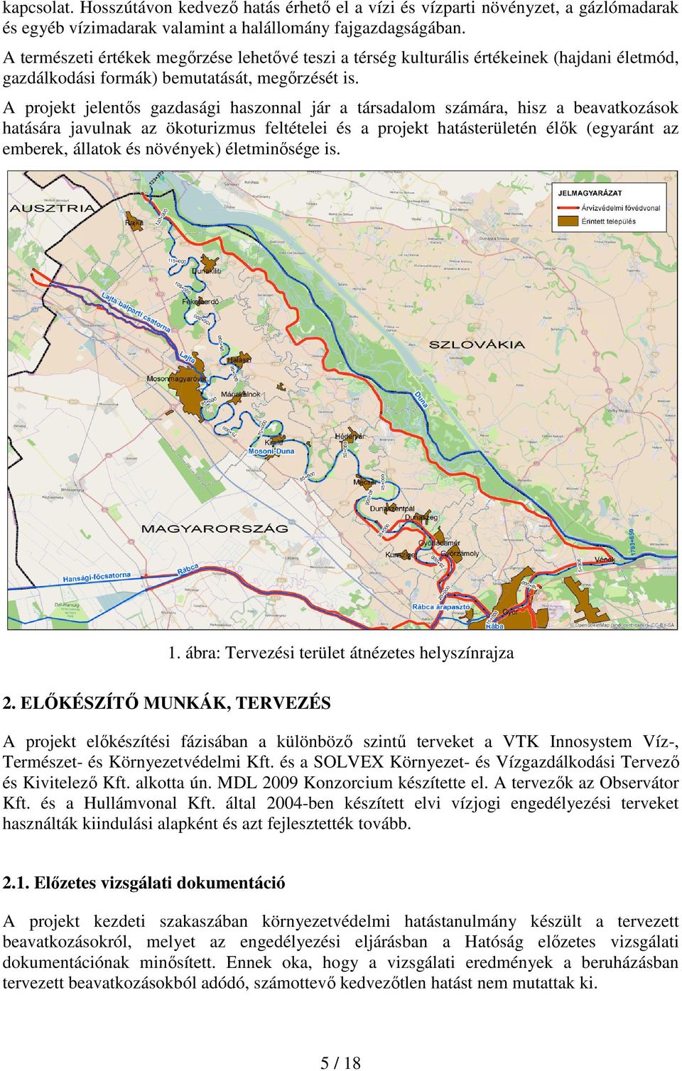 A projekt jelentős gazdasági haszonnal jár a társadalom számára, hisz a beavatkozások hatására javulnak az ökoturizmus feltételei és a projekt hatásterületén élők (egyaránt az emberek, állatok és