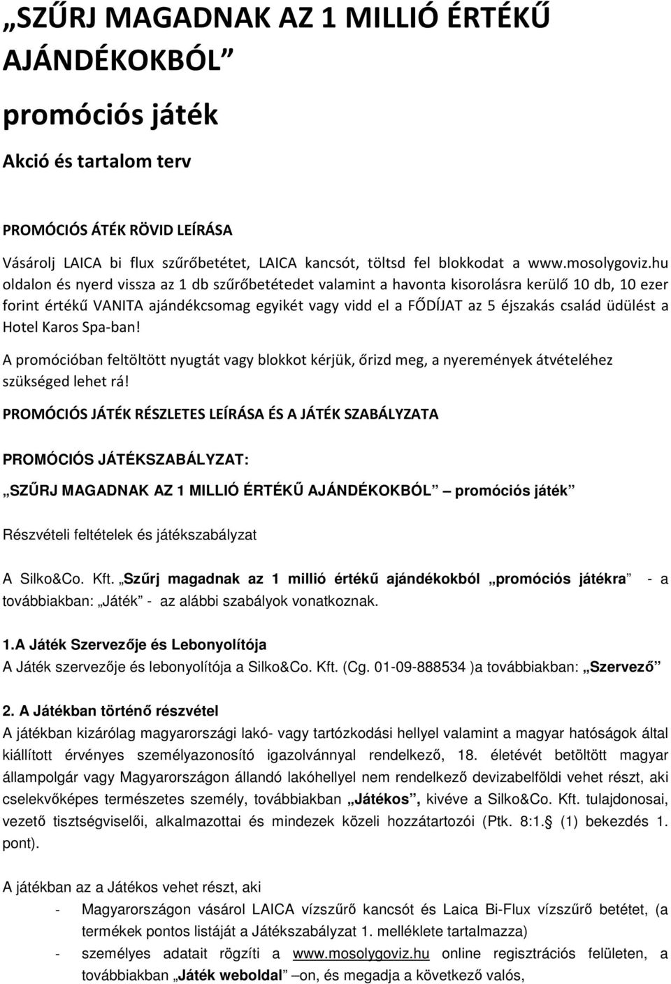 hu oldalon és nyerd vissza az 1 db szűrőbetétedet valamint a havonta kisorolásra kerülő 10 db, 10 ezer forint értékű VANITA ajándékcsomag egyikét vagy vidd el a FŐDÍJAT az 5 éjszakás család üdülést a