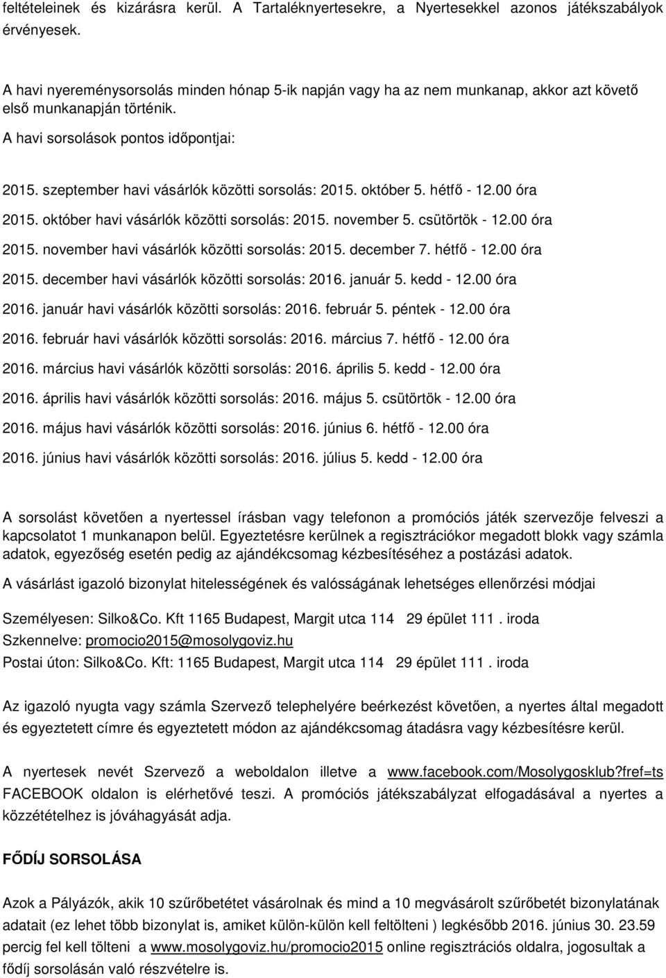 szeptember havi vásárlók közötti sorsolás: 2015. október 5. hétfő - 12.00 óra 2015. október havi vásárlók közötti sorsolás: 2015. november 5. csütörtök - 12.00 óra 2015. november havi vásárlók közötti sorsolás: 2015.