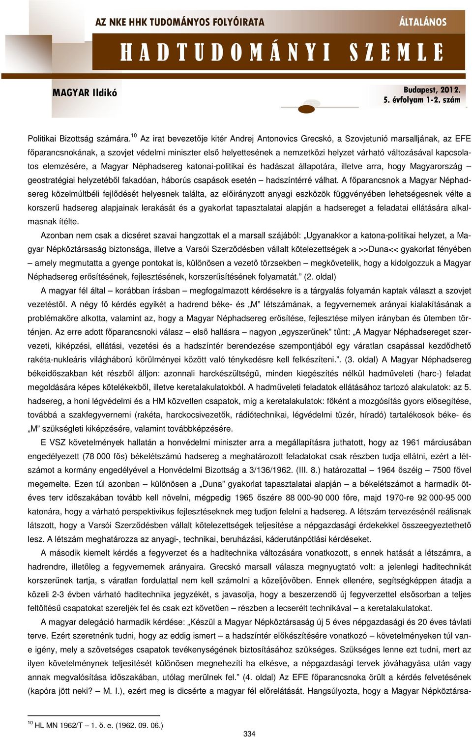 kapcsolatos elemzésére, a Magyar Néphadsereg katonai-politikai és hadászat állapotára, illetve arra, hogy Magyarország geostratégiai helyzetéből fakadóan, háborús csapások esetén hadszíntérré válhat.