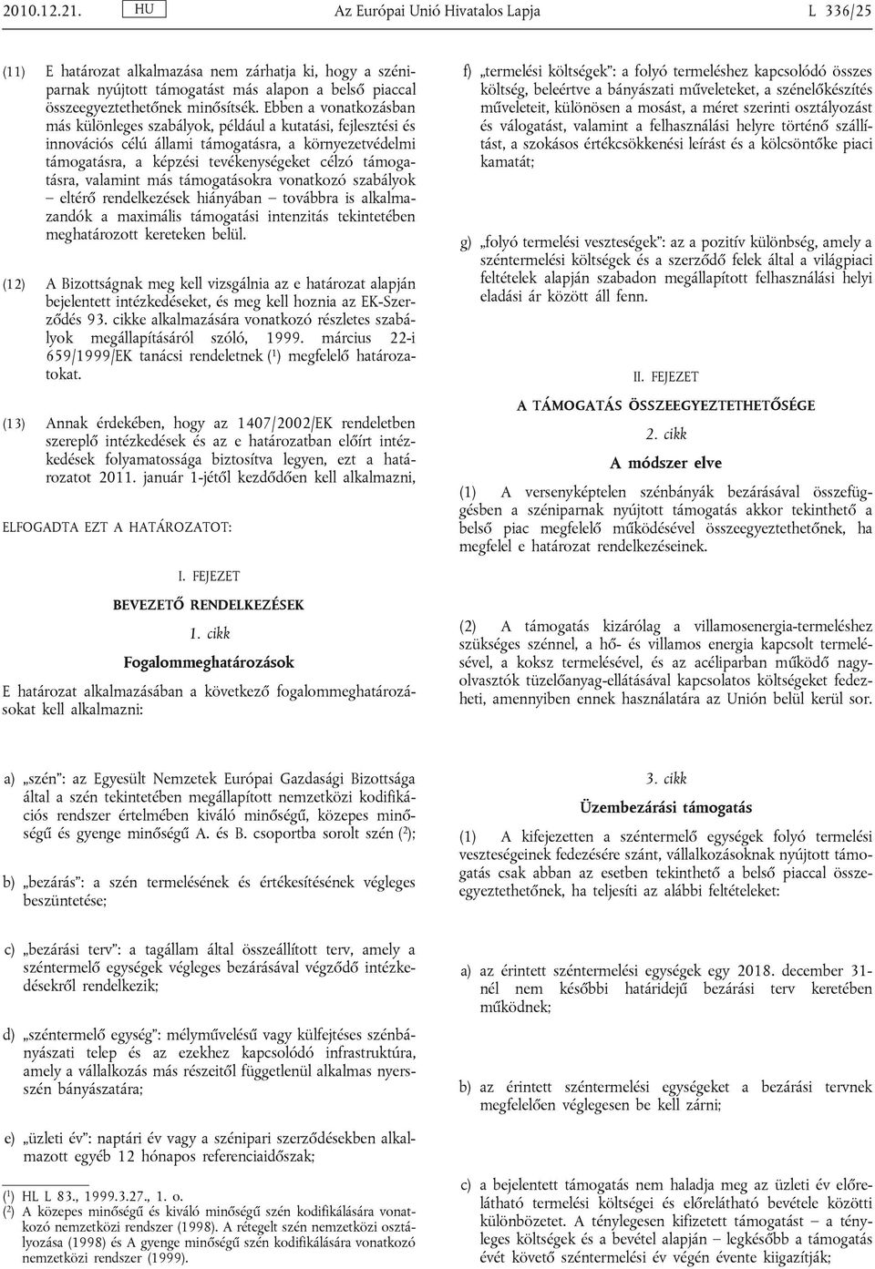 valamint más támogatásokra vonatkozó szabályok eltérő rendelkezések hiányában továbbra is alkalmazandók a maximális támogatási intenzitás tekintetében meghatározott kereteken belül.