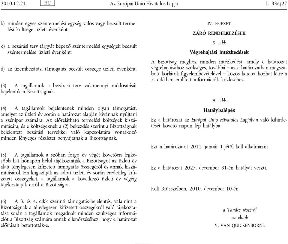 széntermelése üzleti évenként; d) az üzembezárási támogatás becsült összege üzleti évenként. (3) A tagállamok a bezárási terv valamennyi módosítását bejelentik a Bizottságnak.