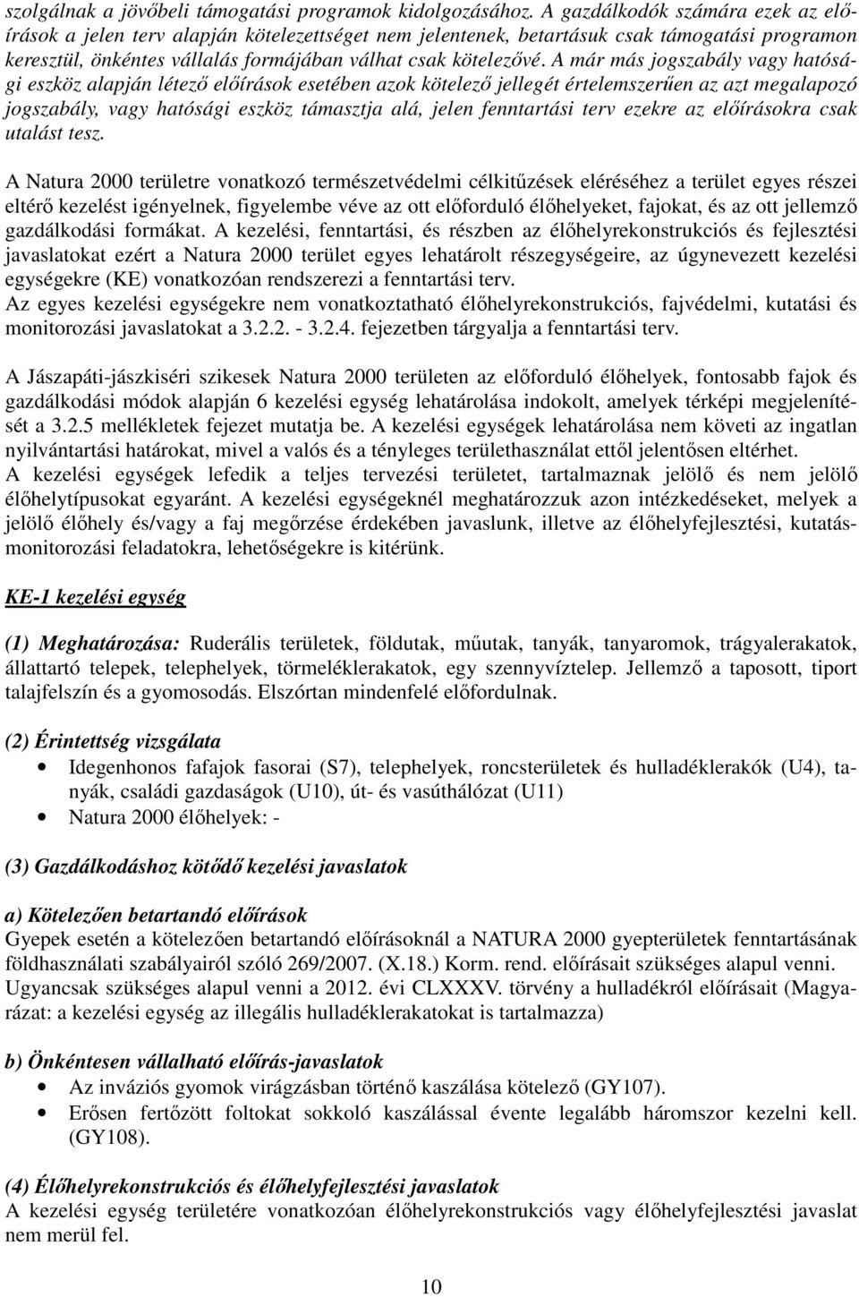 A már más jogszabály vagy hatósági eszköz alapján létező előírások esetében azok kötelező jellegét értelemszerűen az azt megalapozó jogszabály, vagy hatósági eszköz támasztja alá, jelen fenntartási