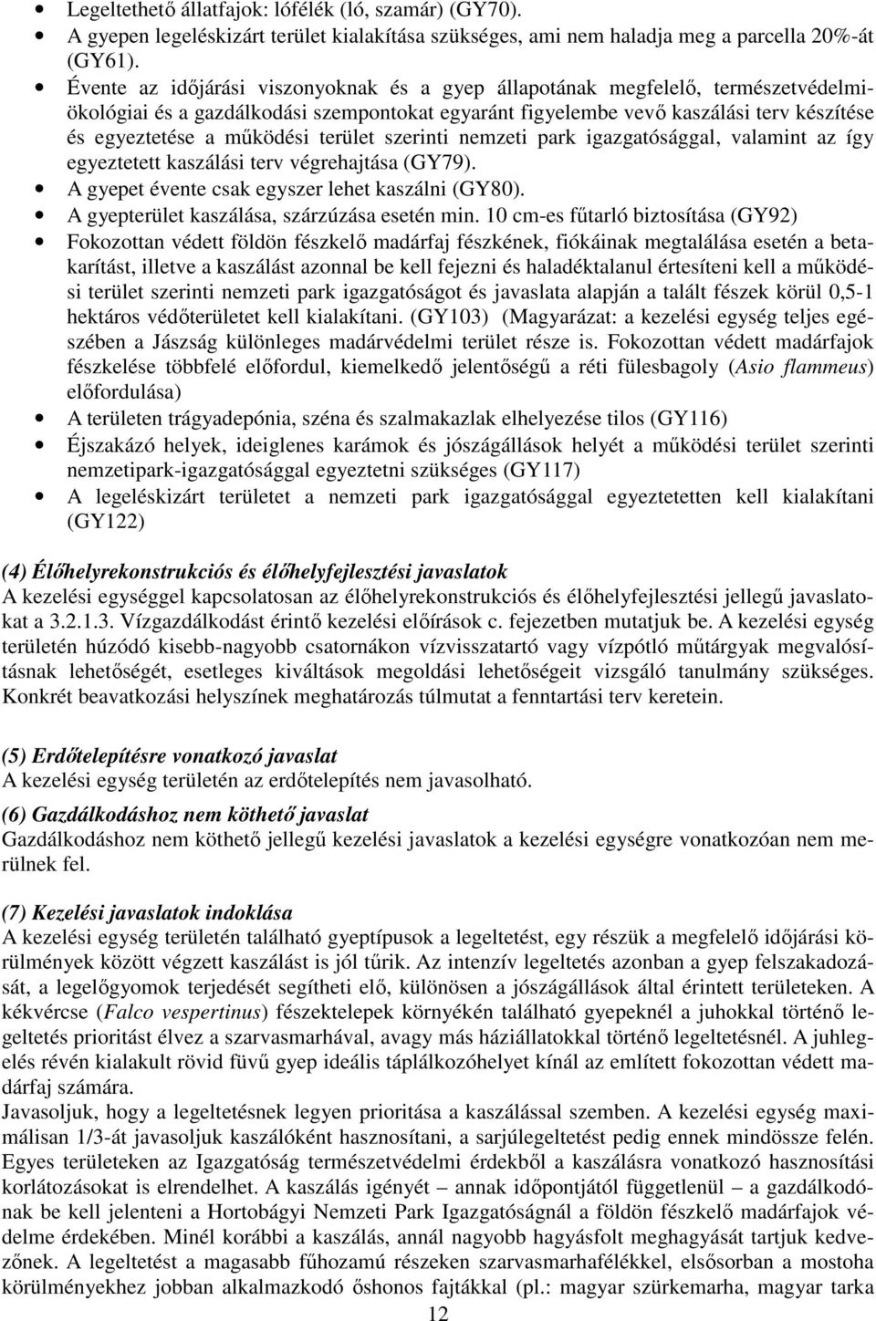 terület szerinti nemzeti park igazgatósággal, valamint az így egyeztetett kaszálási terv végrehajtása (GY79). A gyepet évente csak egyszer lehet kaszálni (GY80).