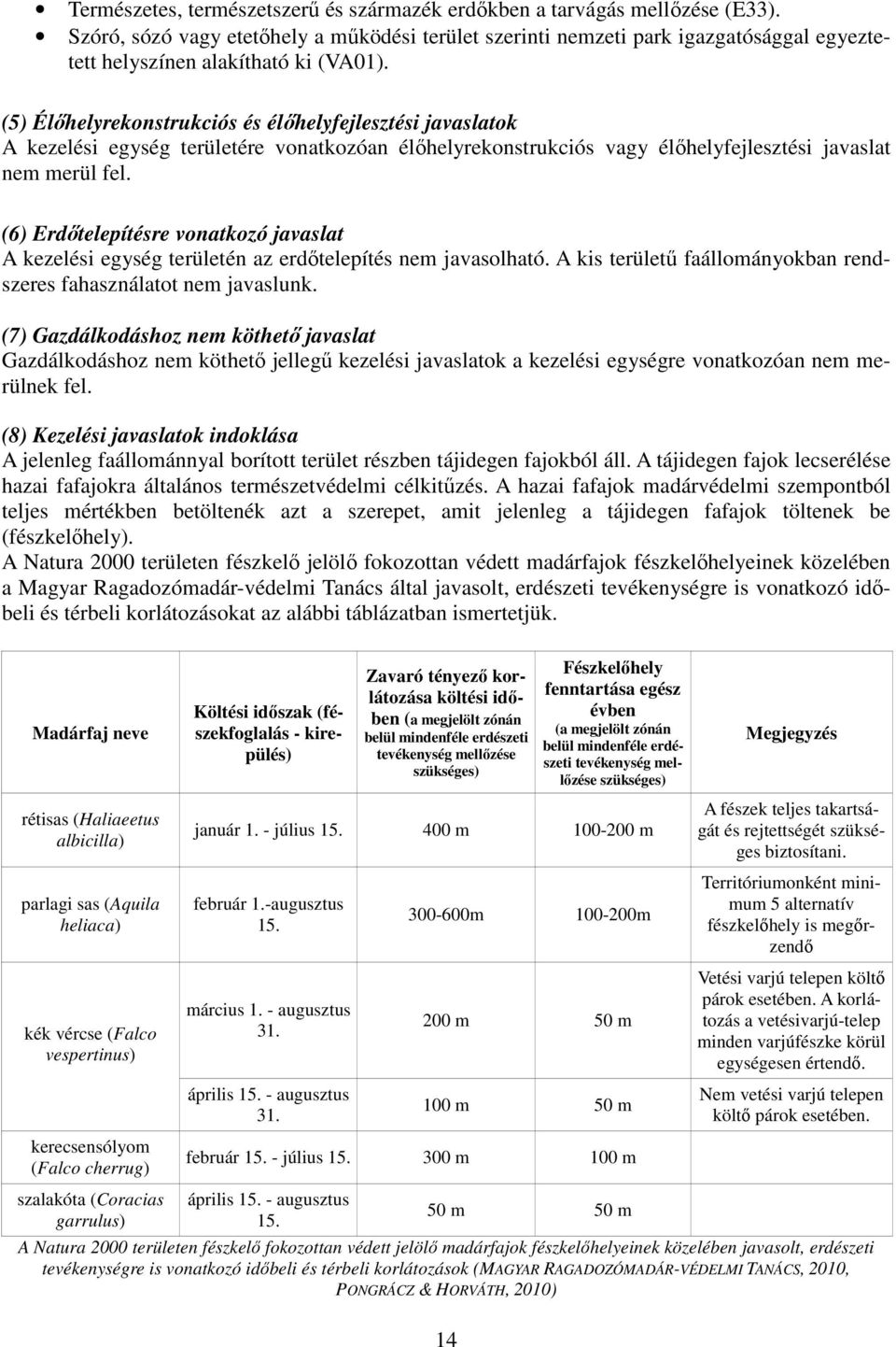 (5) Élőhelyrekonstrukciós és élőhelyfejlesztési javaslatok A kezelési egység területére vonatkozóan élőhelyrekonstrukciós vagy élőhelyfejlesztési javaslat nem merül fel.