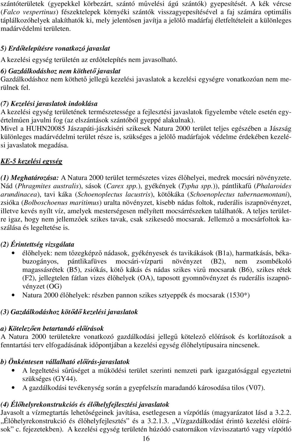 a különleges madárvédelmi területen. 5) Erdőtelepítésre vonatkozó javaslat A kezelési egység területén az erdőtelepítés nem javasolható.