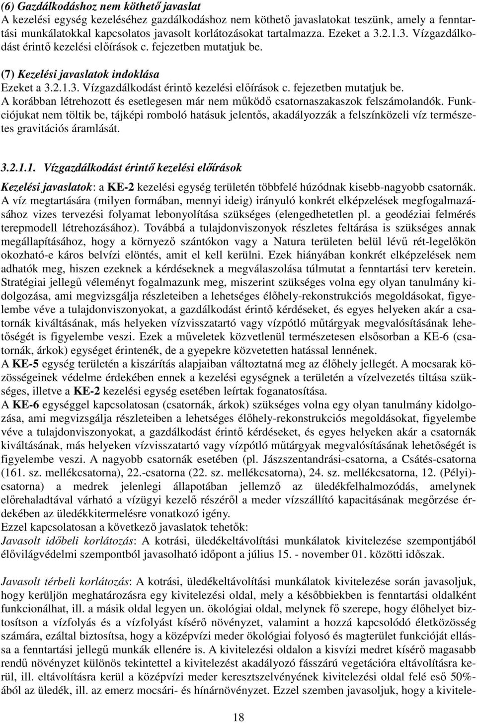 Funkciójukat nem töltik be, tájképi romboló hatásuk jelentős, akadályozzák a felszínközeli víz természetes gravitációs áramlását. 3.2.1.