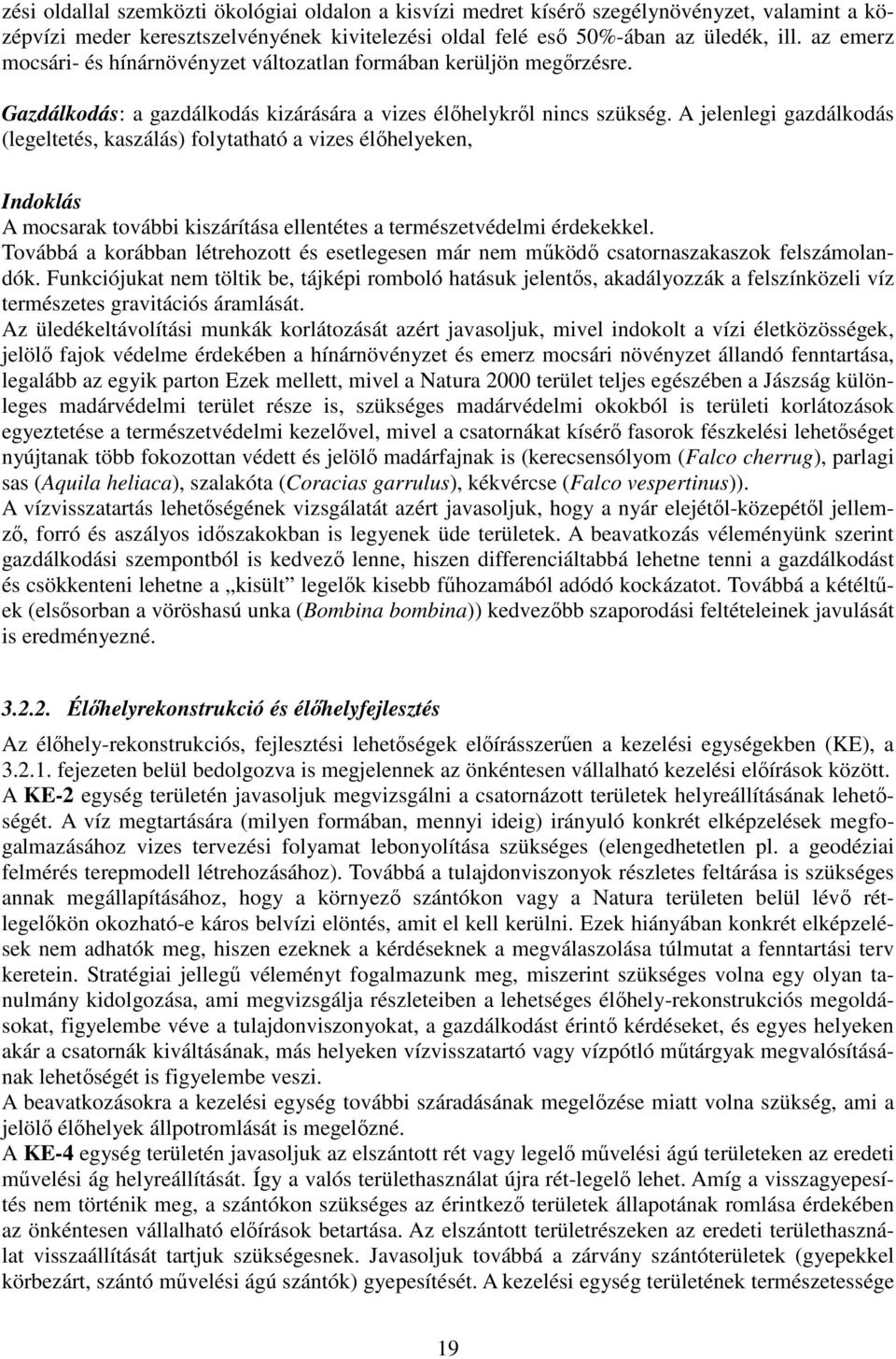 A jelenlegi gazdálkodás (legeltetés, kaszálás) folytatható a vizes élőhelyeken, Indoklás A mocsarak további kiszárítása ellentétes a természetvédelmi érdekekkel.