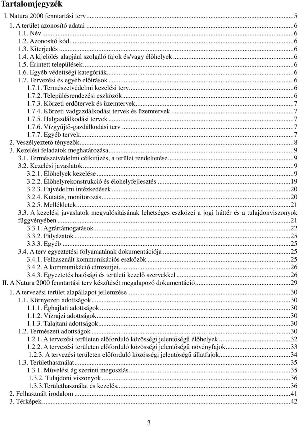 ..6 1.7.2. Településrendezési eszközök...6 1.7.3. Körzeti erdőtervek és üzemtervek...7 1.7.4. Körzeti vadgazdálkodási tervek és üzemtervek...7 1.7.5. Halgazdálkodási tervek...7 1.7.6. Vízgyűjtő-gazdálkodási terv.