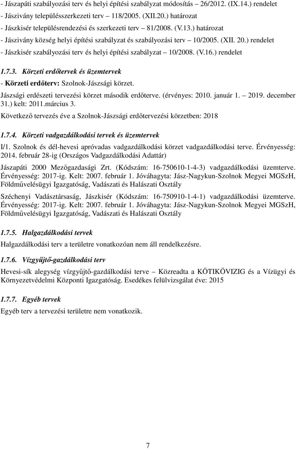 3. Körzeti erdőtervek és üzemtervek - Körzeti erdőterv: Szolnok-Jászsági körzet. Jászsági erdészeti tervezési körzet második erdőterve. (érvényes: 2010. január 1. 2019. december 31.) kelt: 2011.