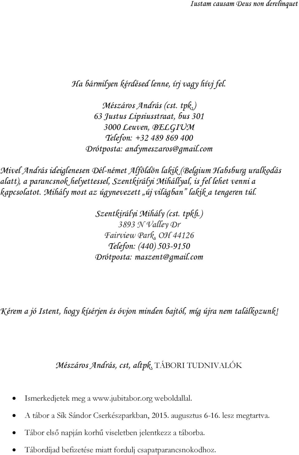 Mihály most az úgynevezett új világban lakik a tengeren túl. Szentkirályi Mihály (cst. tpkh.) 3893 N Valley Dr Fairview Park, OH 44126 Telefon: (440) 503-9150 Drótposta: maszent@gmail.