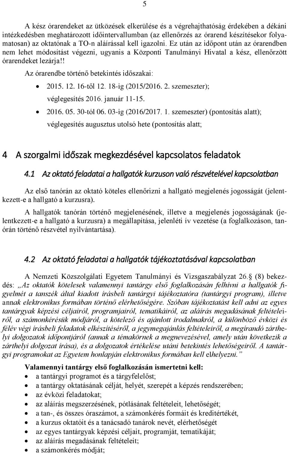 ! Az órarendbe történő betekintés időszakai: 2015. 12. 16-től 12. 18-ig (2015/2016. 2. szemeszter); véglegesítés 2016. január 11-15. 2016. 05. 30-tól 06. 03-ig (2016/2017. 1. szemeszter) (pontosítás alatt); véglegesítés augusztus utolsó hete (pontosítás alatt; 4 A szorgalmi időszak megkezdésével kapcsolatos feladatok 4.