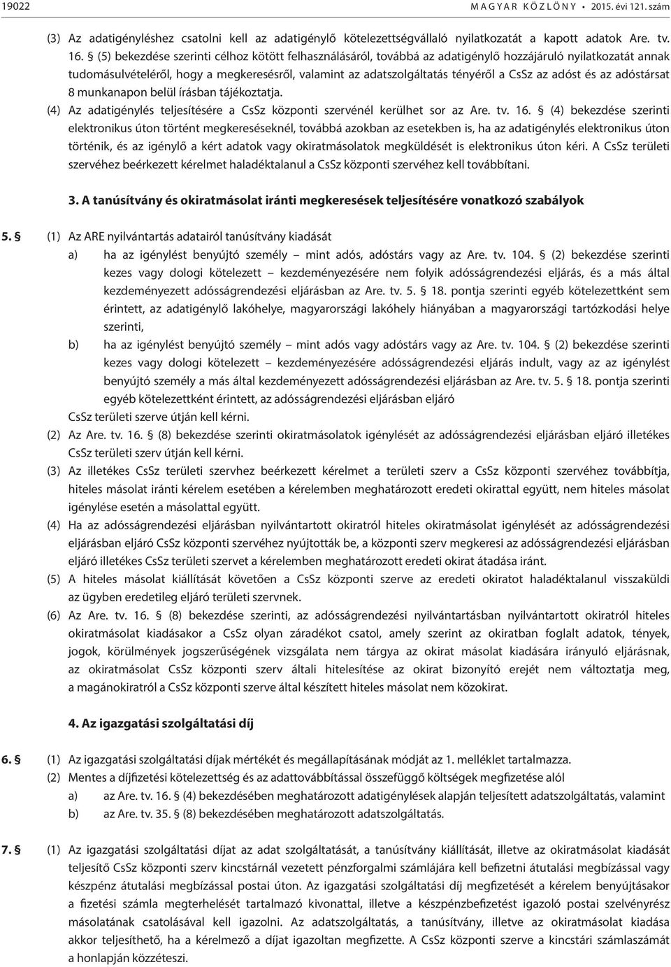 adóst és az adóstársat 8 munkanapon belül írásban tájékoztatja. (4) Az adatigénylés teljesítésére a CsSz központi szervénél kerülhet sor az Are. tv. 16.