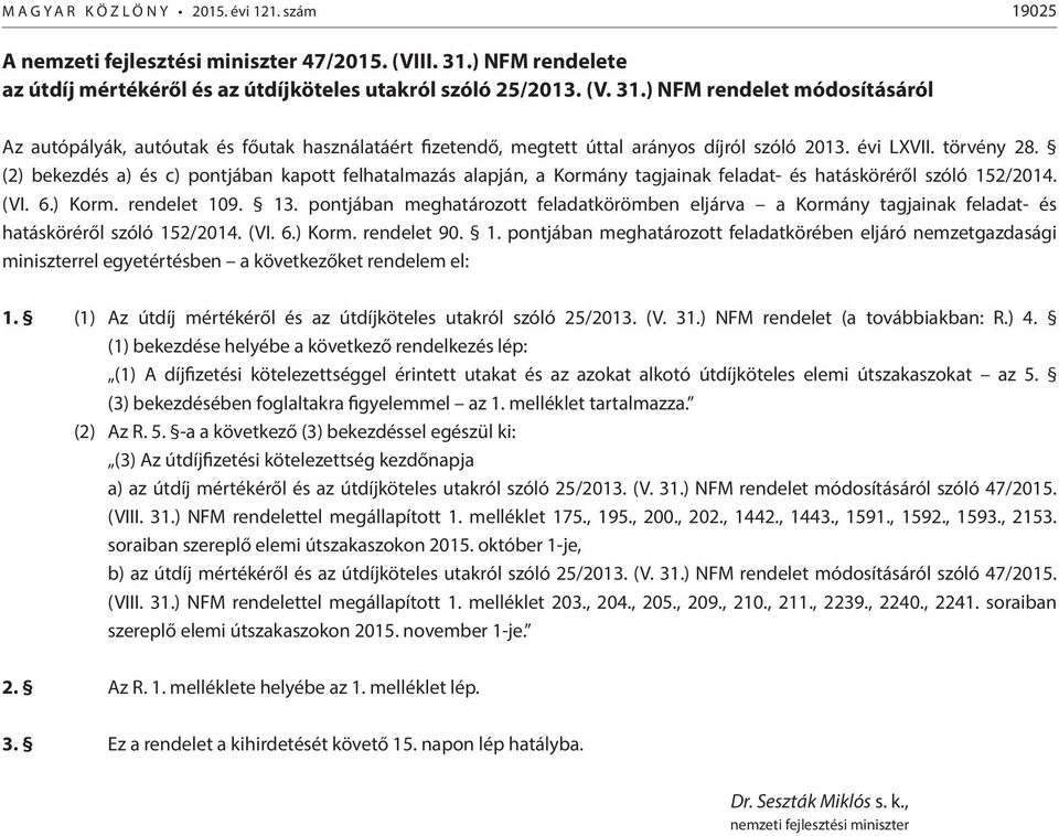 ) NFM rendelet módosításáról Az autópályák, autóutak és főutak használatáért fizetendő, megtett úttal arányos díjról szóló 2013. évi LXVII. törvény 28.