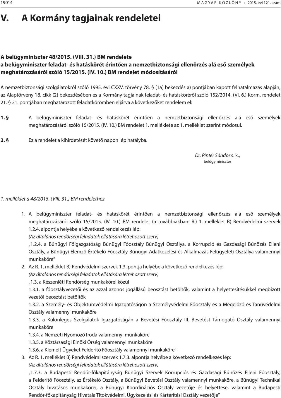 ) BM rendelet módosításáról A nemzetbiztonsági szolgálatokról szóló 1995. évi CXXV. törvény 78. (1a) bekezdés a) pontjában kapott felhatalmazás alapján, az Alaptörvény 18.