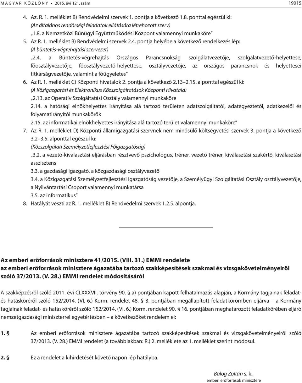 4. pontja helyébe a következő rendelkezés lép: (A büntetés-végrehajtási szervezet) 2.4. a Büntetés-végrehajtás Országos Parancsnokság szolgálatvezetője, szolgálatvezető-helyettese, főosztályvezetője,