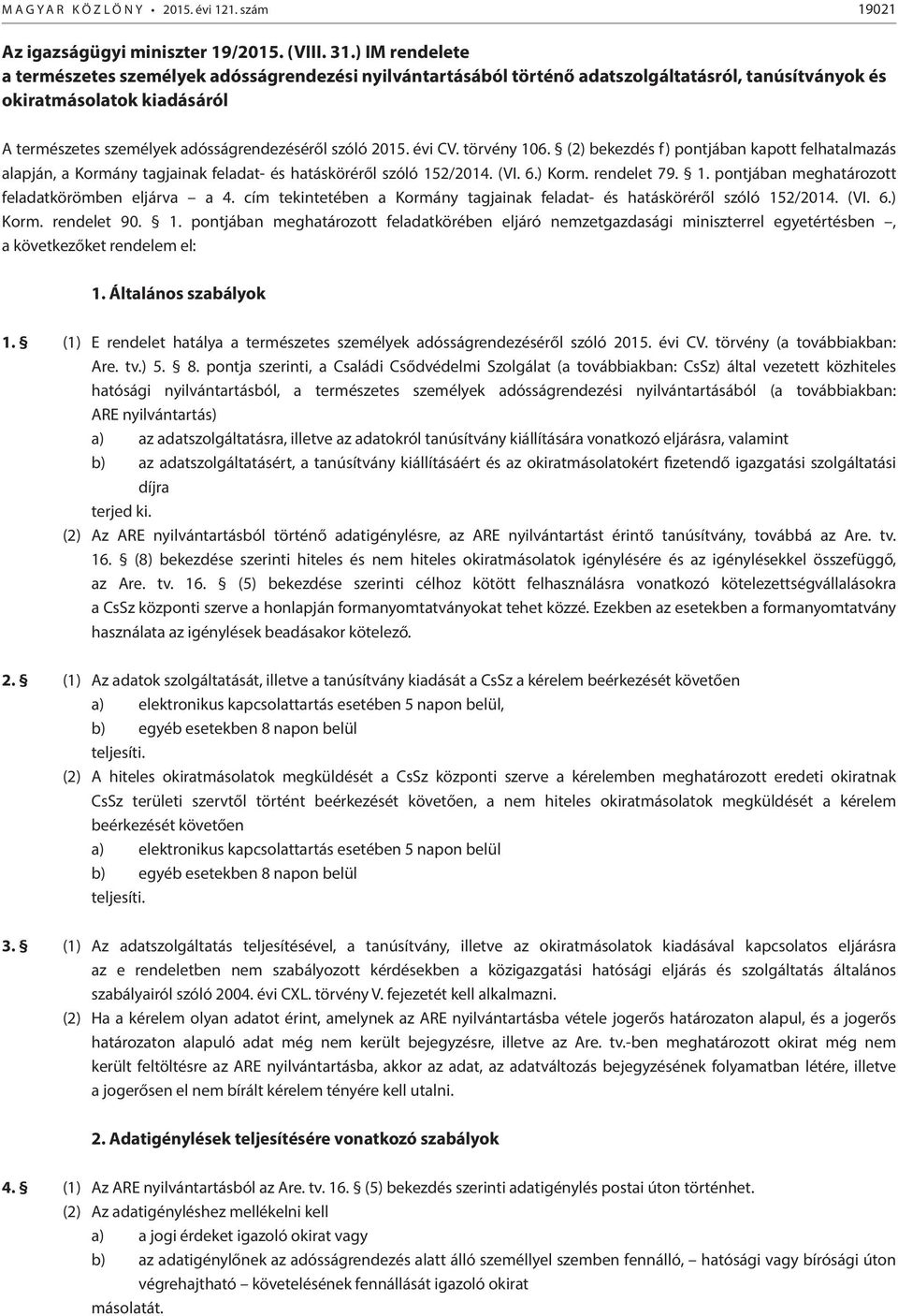 2015. évi CV. törvény 106. (2) bekezdés f) pontjában kapott felhatalmazás alapján, a Kormány tagjainak feladat- és hatásköréről szóló 152/2014. (VI. 6.) Korm. rendelet 79. 1. pontjában meghatározott feladatkörömben eljárva a 4.