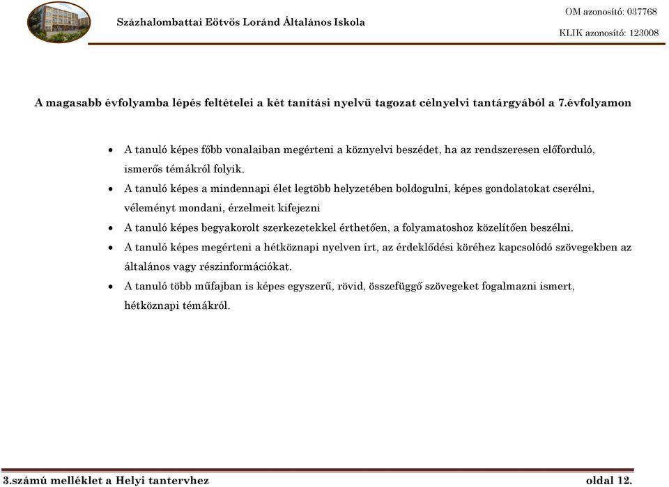 A tanuló képes a mindennapi élet legtöbb helyzetében boldogulni, képes gondolatokat cserélni, véleményt mondani, érzelmeit kifejezni A tanuló képes begyakorolt szerkezetekkel