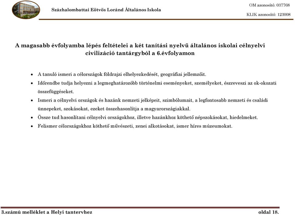 Időrendbe tudja helyezni a legmeghatározóbb történelmi eseményeket, személyeket, észreveszi az ok-okozati összefüggéseket.