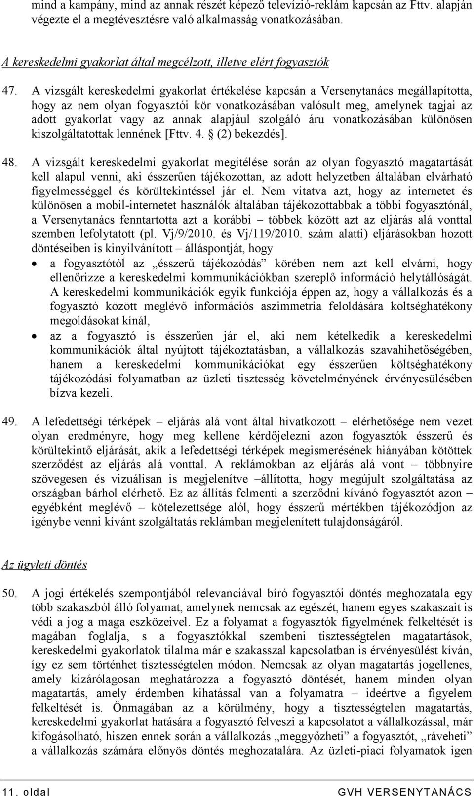 A vizsgált kereskedelmi gyakorlat értékelése kapcsán a Versenytanács megállapította, hogy az nem olyan fogyasztói kör vonatkozásában valósult meg, amelynek tagjai az adott gyakorlat vagy az annak