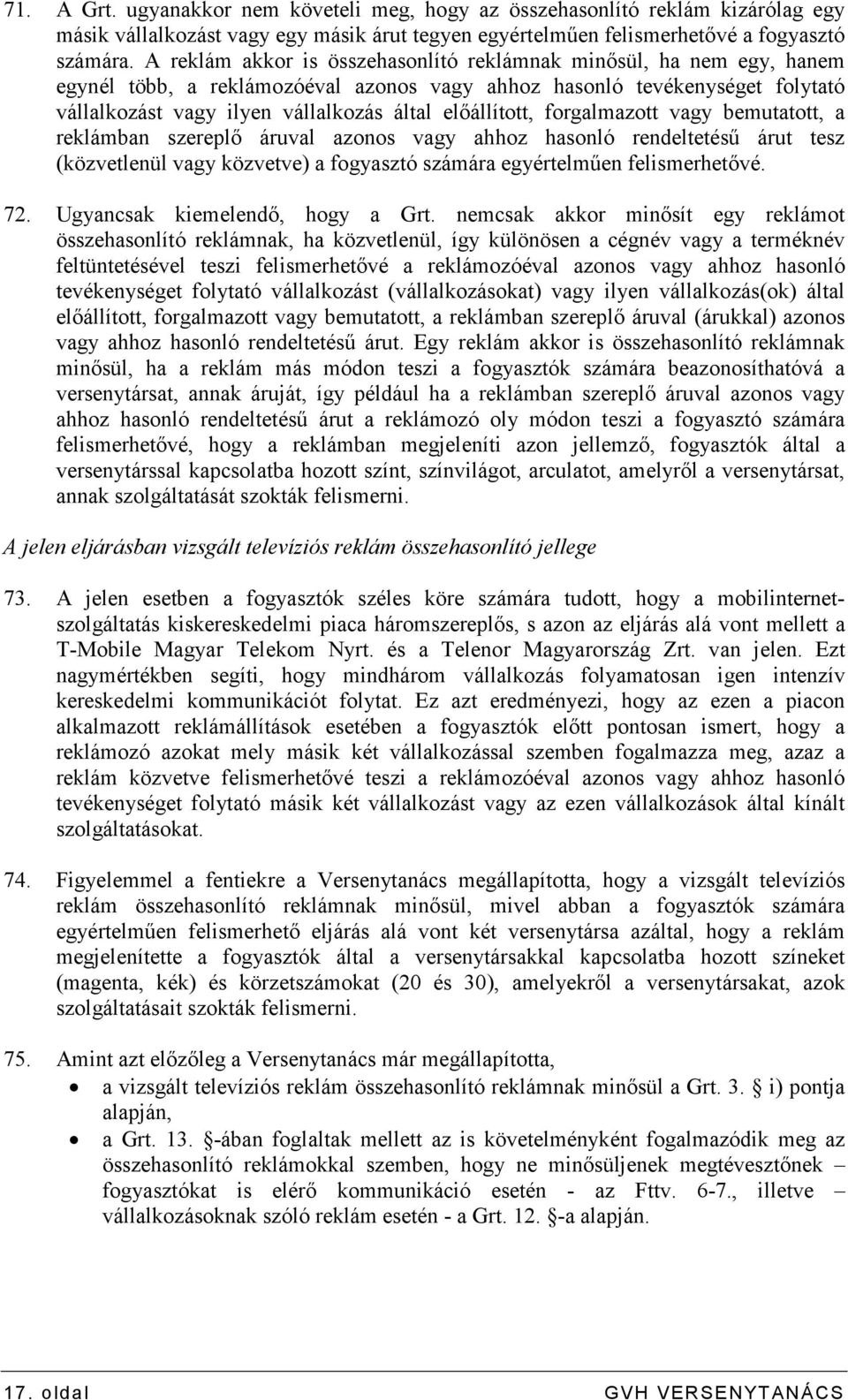 elıállított, forgalmazott vagy bemutatott, a reklámban szereplı áruval azonos vagy ahhoz hasonló rendeltetéső árut tesz (közvetlenül vagy közvetve) a fogyasztó számára egyértelmően felismerhetıvé. 72.