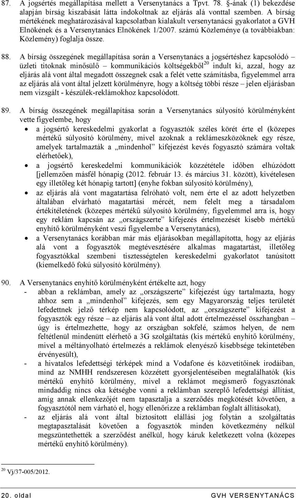 88. A bírság összegének megállapítása során a Versenytanács a jogsértéshez kapcsolódó üzleti titoknak minısülı kommunikációs költségekbıl 20 indult ki, azzal, hogy az eljárás alá vont által megadott