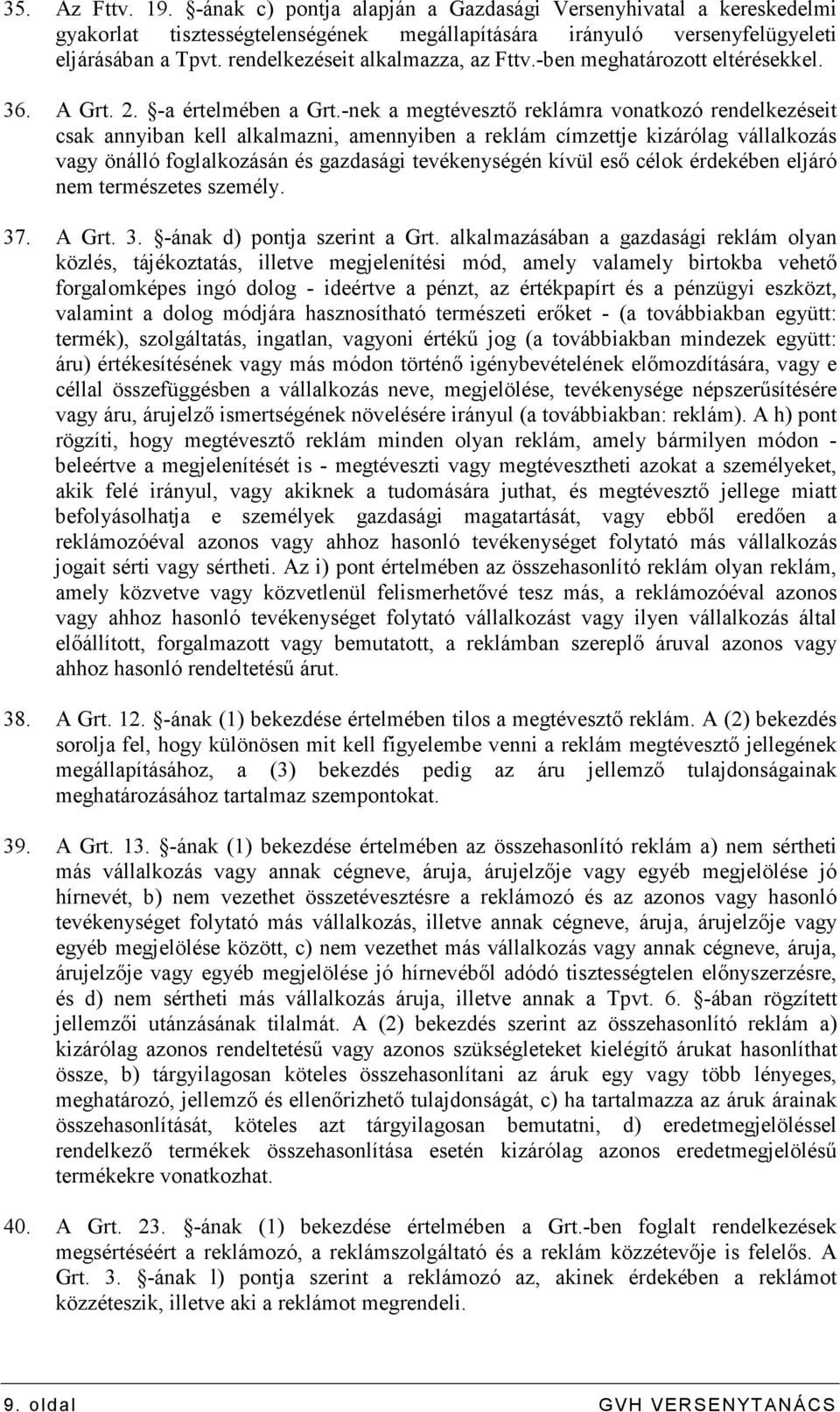 -nek a megtévesztı reklámra vonatkozó rendelkezéseit csak annyiban kell alkalmazni, amennyiben a reklám címzettje kizárólag vállalkozás vagy önálló foglalkozásán és gazdasági tevékenységén kívül esı