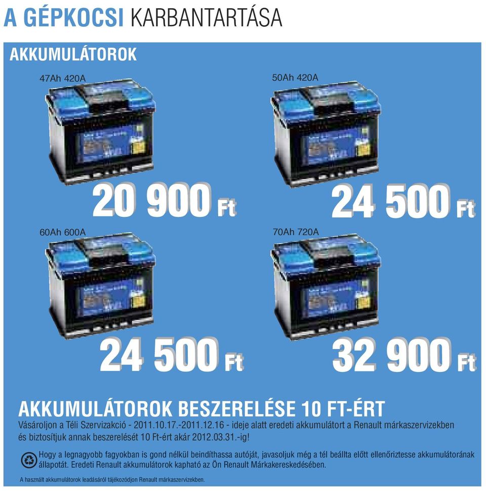 -ig! Hogy a legnagyobb fagyokban is gond nélkül beindíthassa autóját, javasoljuk még a tél beállta előtt ellenőriztesse akkumulátorának állapotát.