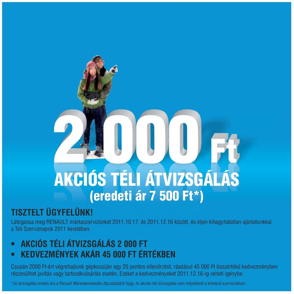 AKCIÓS TÉLI ÁTVIZSGÁLÁS 2 000 FT KEDVEZMÉNYEK AKÁR 45 000 FT ÉRTÉKBEN Csupán 2000 Ft-ért végrehajtunk gépkocsiján egy 25 pontos ellenőrzést, ráadásul 45 000 Ft