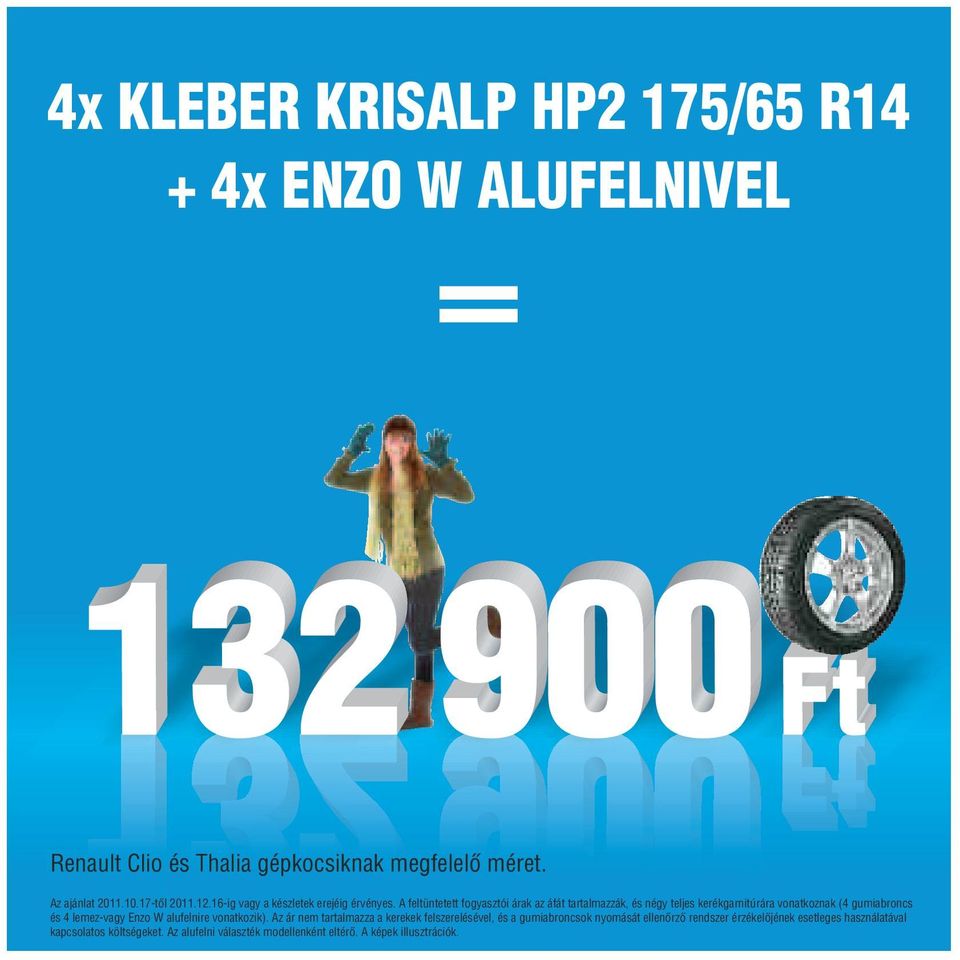 A feltüntetett fogyasztói árak az áfát tartalmazzák, és négy teljes kerékgarnitúrára vonatkoznak (4 gumiabroncs és 4 lemez-vagy Enzo W