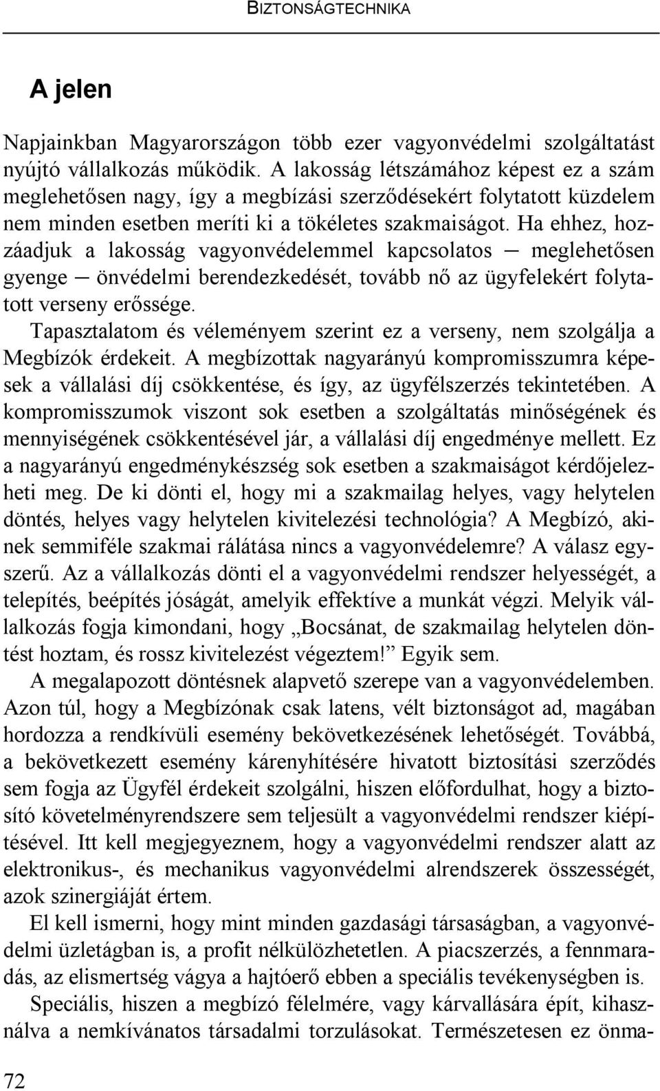 Ha ehhez, hozzáadjuk a lakosság vagyonvédelemmel kapcsolatos meglehetősen gyenge önvédelmi berendezkedését, tovább nő az ügyfelekért folytatott verseny erőssége.