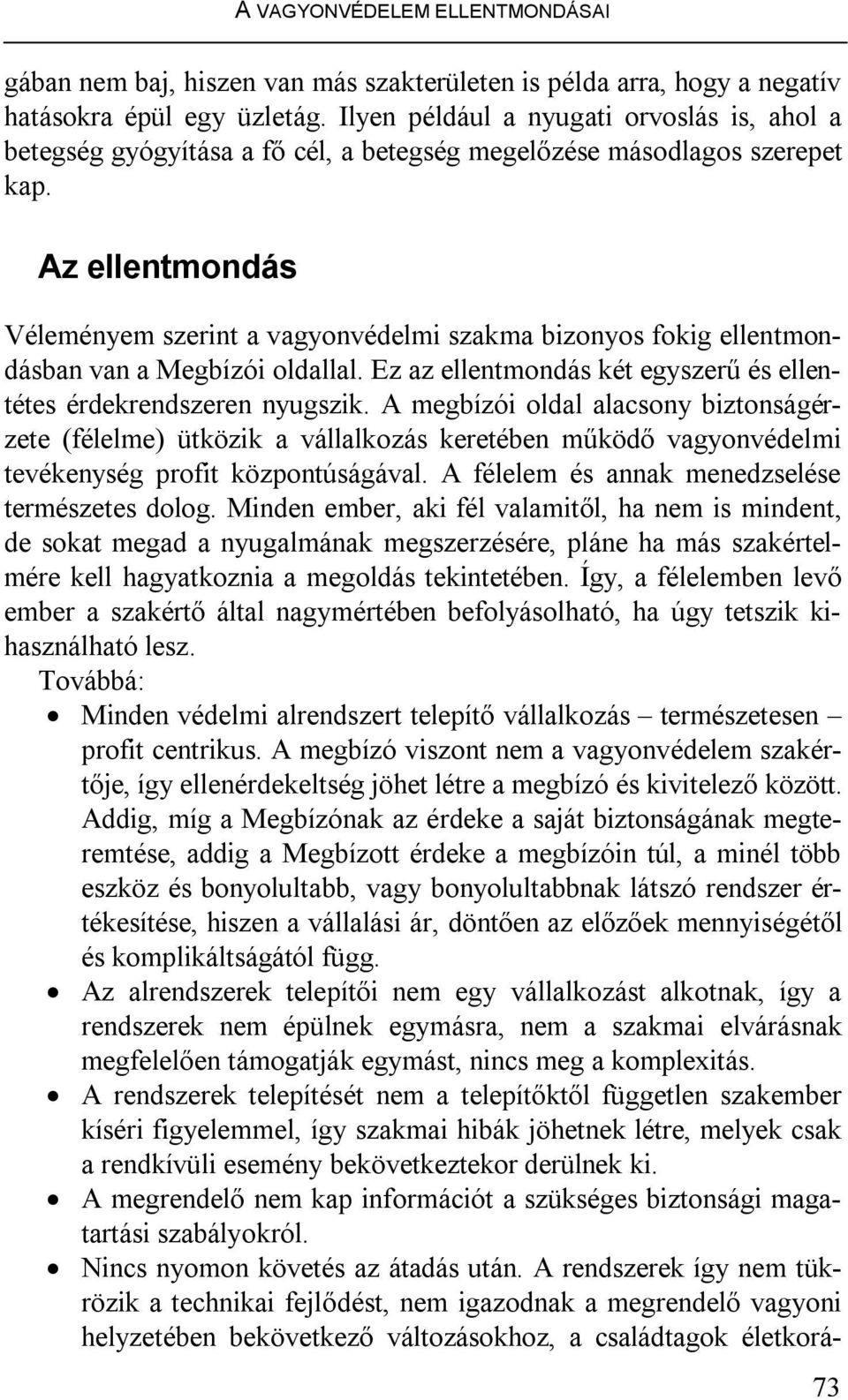 Az ellentmondás Véleményem szerint a vagyonvédelmi szakma bizonyos fokig ellentmondásban van a Megbízói oldallal. Ez az ellentmondás két egyszerű és ellentétes érdekrendszeren nyugszik.