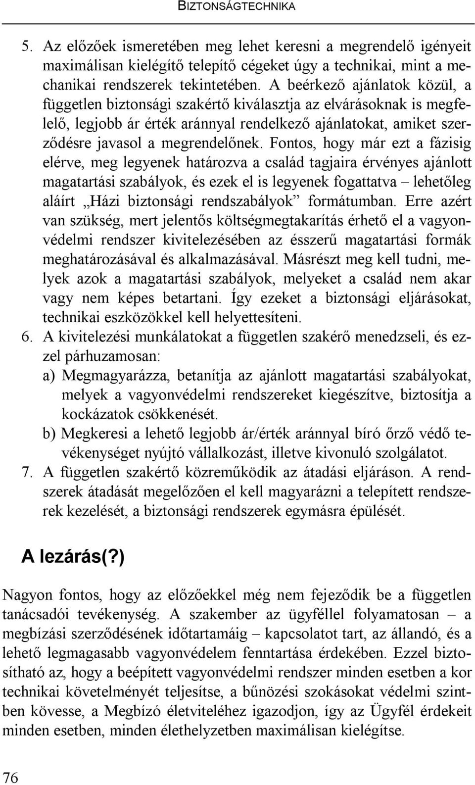 Fontos, hogy már ezt a fázisig elérve, meg legyenek határozva a család tagjaira érvényes ajánlott magatartási szabályok, és ezek el is legyenek fogattatva lehetőleg aláírt Házi biztonsági