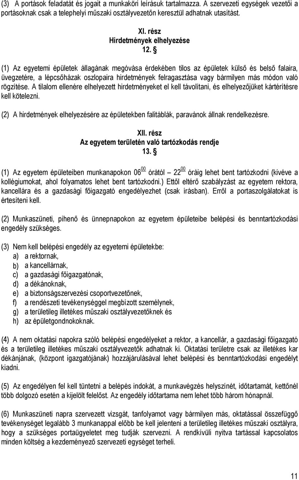 (1) Az egyetemi épületek állagának megóvása érdekében tilos az épületek külső és belső falaira, üvegzetére, a lépcsőházak oszlopaira hirdetmények felragasztása vagy bármilyen más módon való rögzítése.