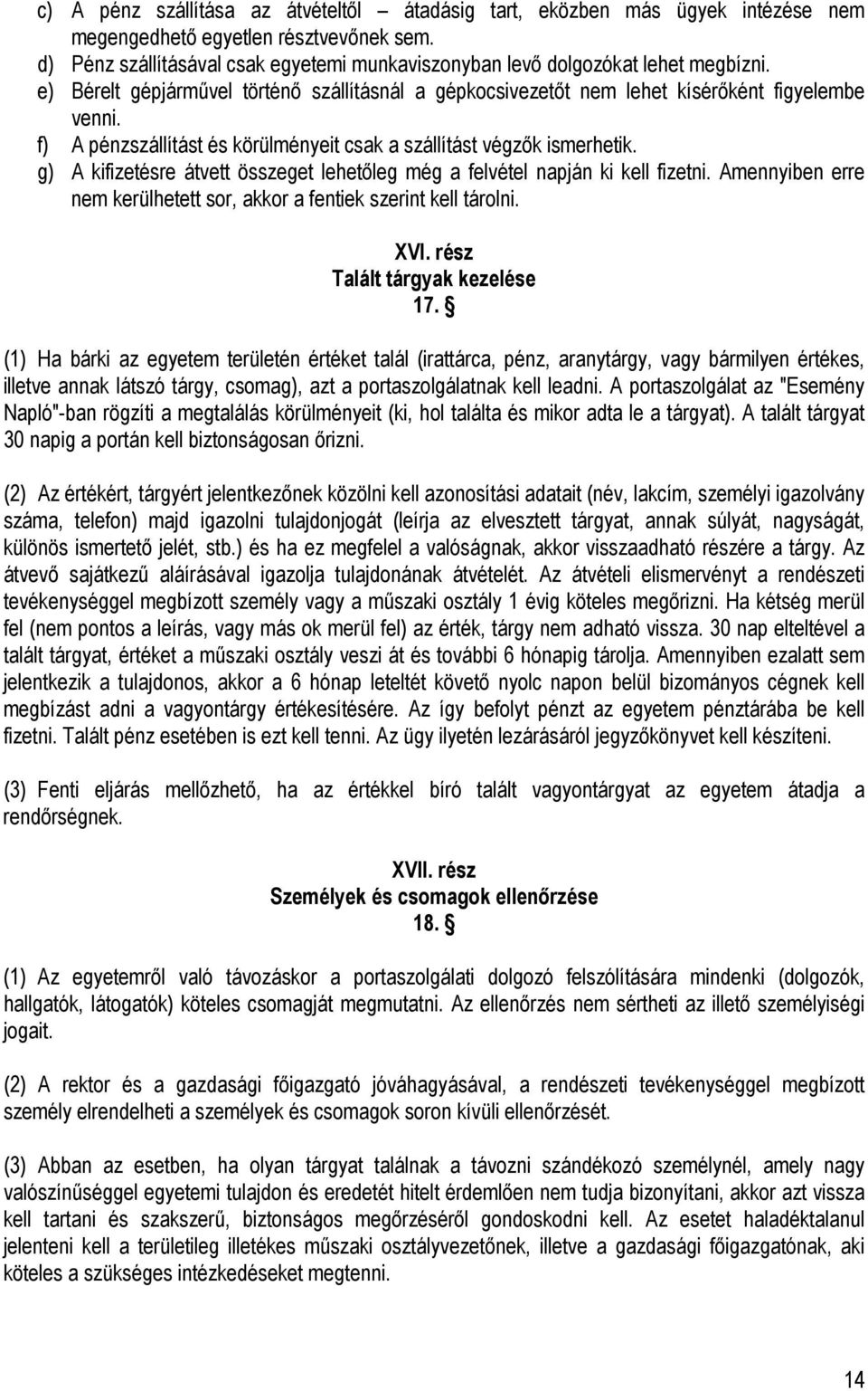 f) A pénzszállítást és körülményeit csak a szállítást végzők ismerhetik. g) A kifizetésre átvett összeget lehetőleg még a felvétel napján ki kell fizetni.