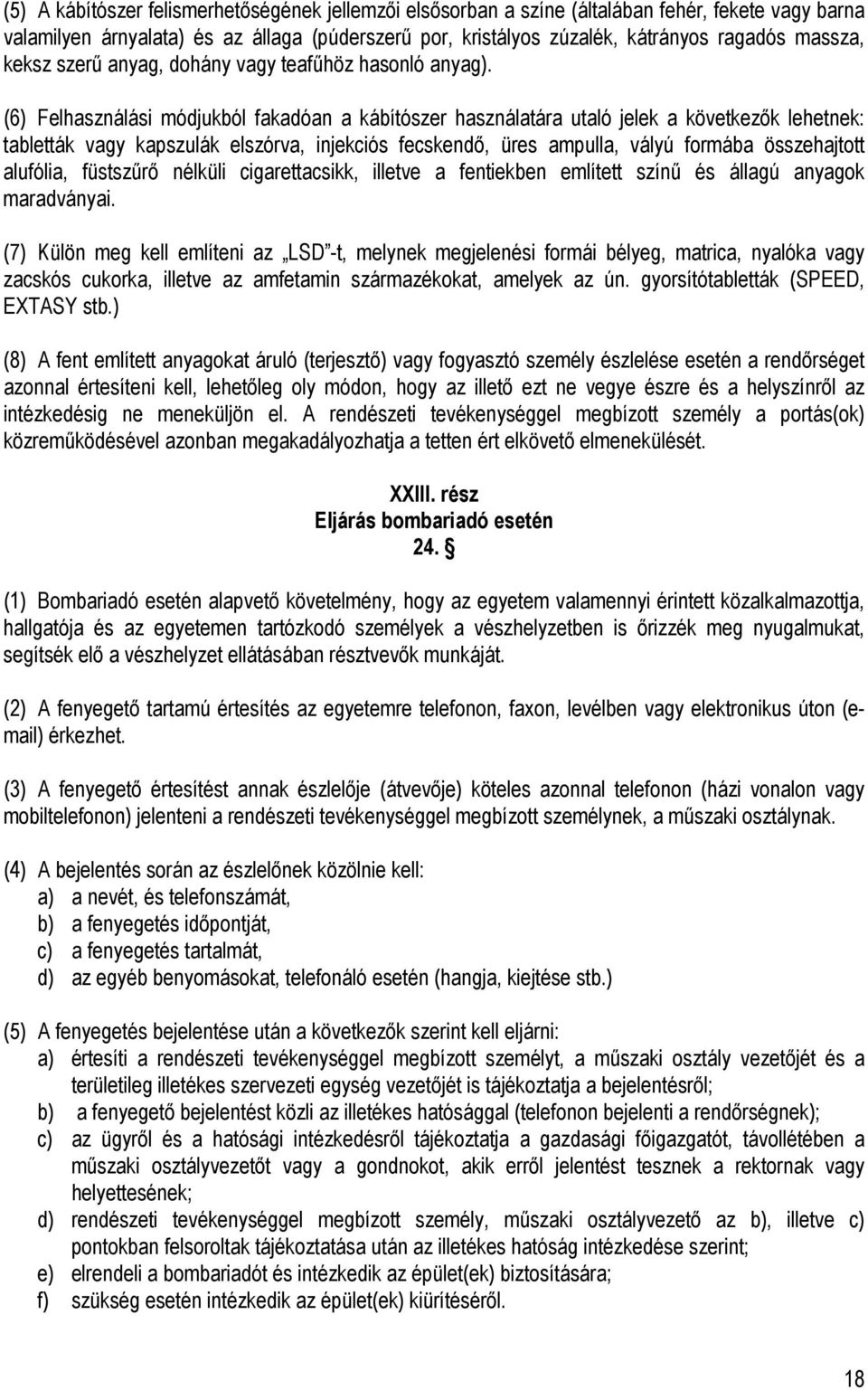 (6) Felhasználási módjukból fakadóan a kábítószer használatára utaló jelek a következők lehetnek: tabletták vagy kapszulák elszórva, injekciós fecskendő, üres ampulla, vályú formába összehajtott