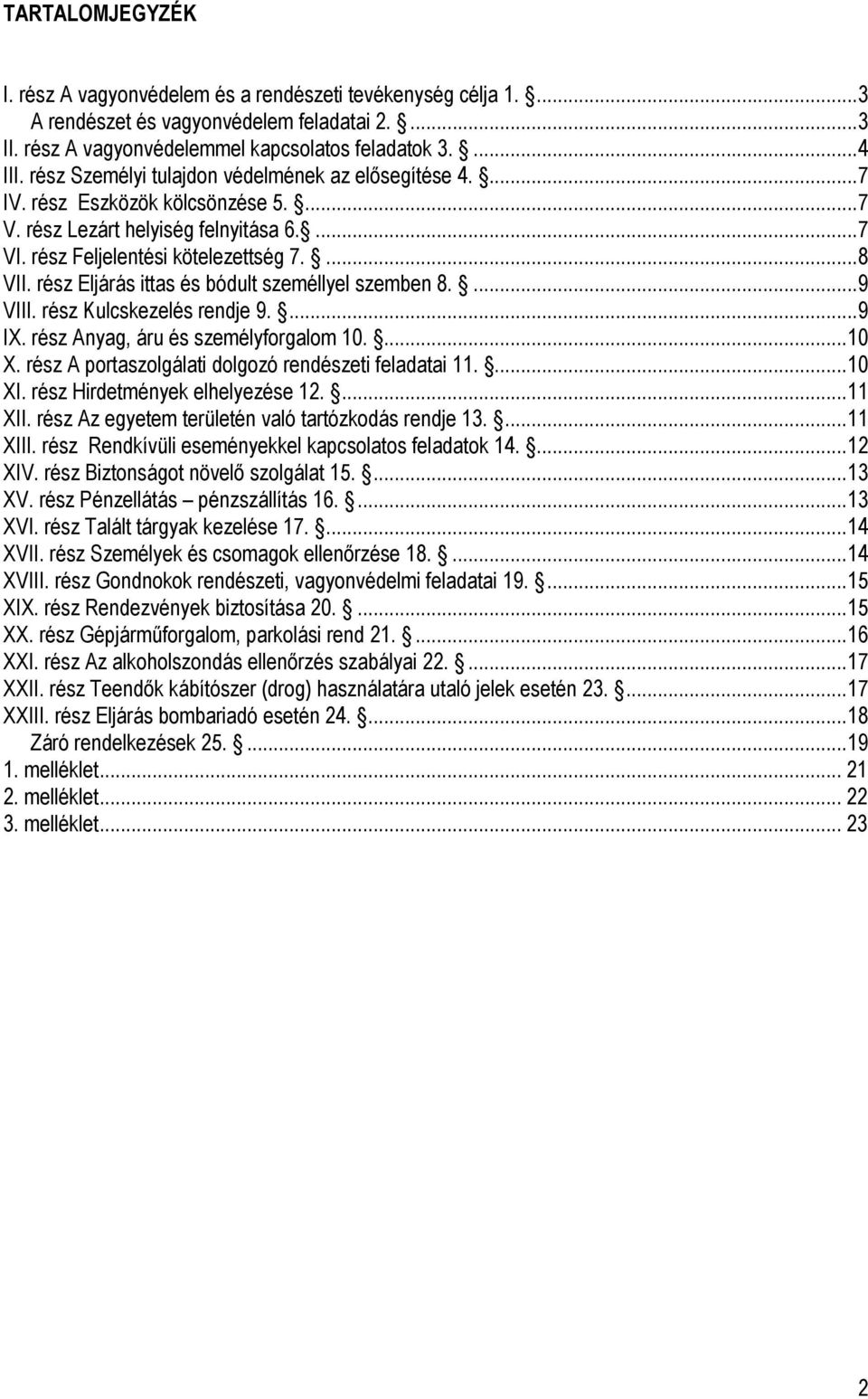 rész Eljárás ittas és bódult személlyel szemben 8....9 VIII. rész Kulcskezelés rendje 9....9 IX. rész Anyag, áru és személyforgalom 10....10 X. rész A portaszolgálati dolgozó rendészeti feladatai 11.