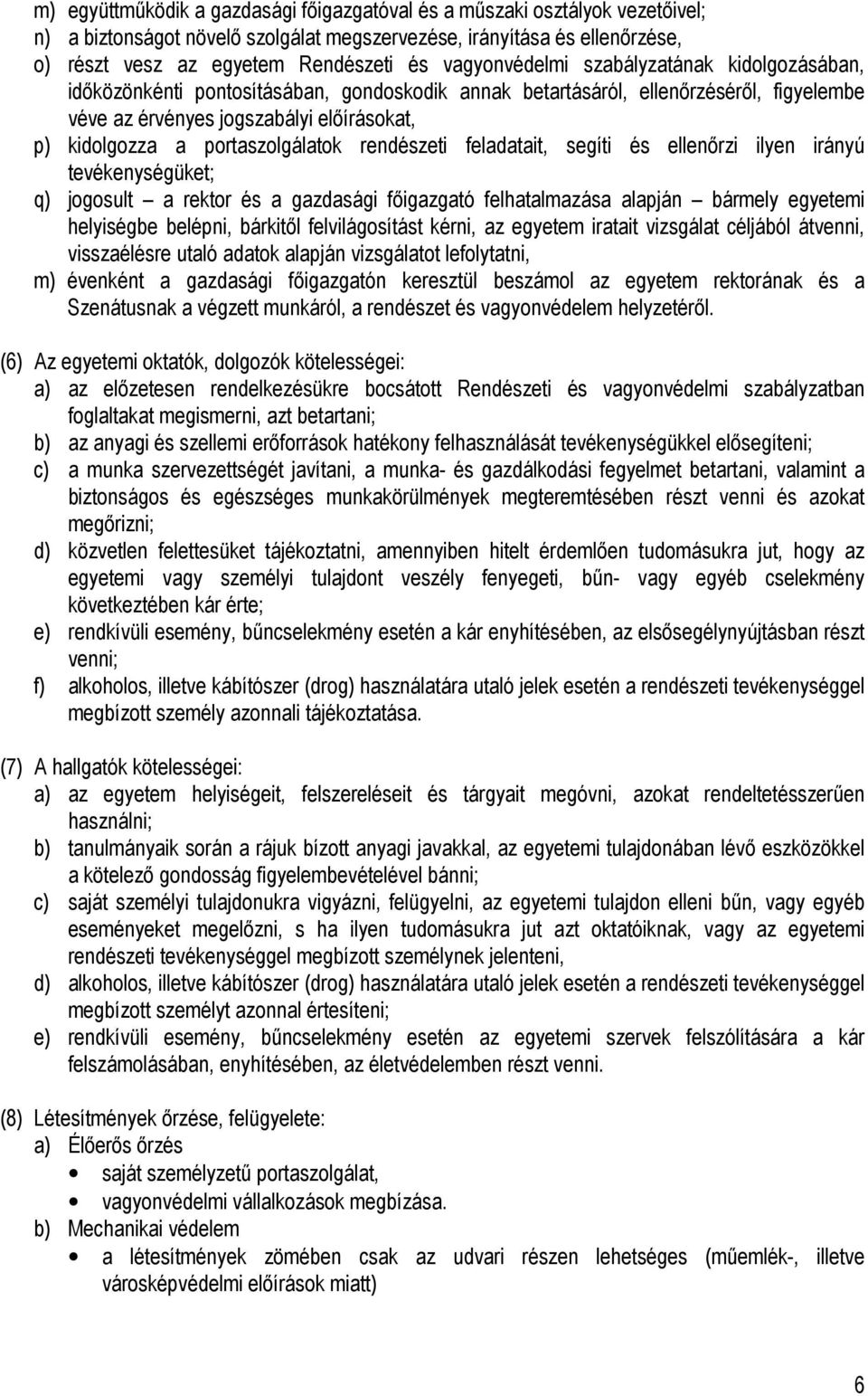 portaszolgálatok rendészeti feladatait, segíti és ellenőrzi ilyen irányú tevékenységüket; q) jogosult a rektor és a gazdasági főigazgató felhatalmazása alapján bármely egyetemi helyiségbe belépni,