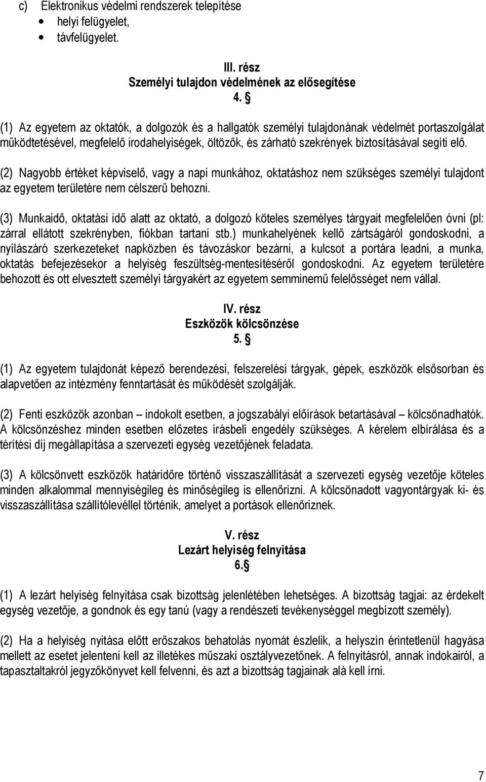 (2) Nagyobb értéket képviselő, vagy a napi munkához, oktatáshoz nem szükséges személyi tulajdont az egyetem területére nem célszerű behozni.