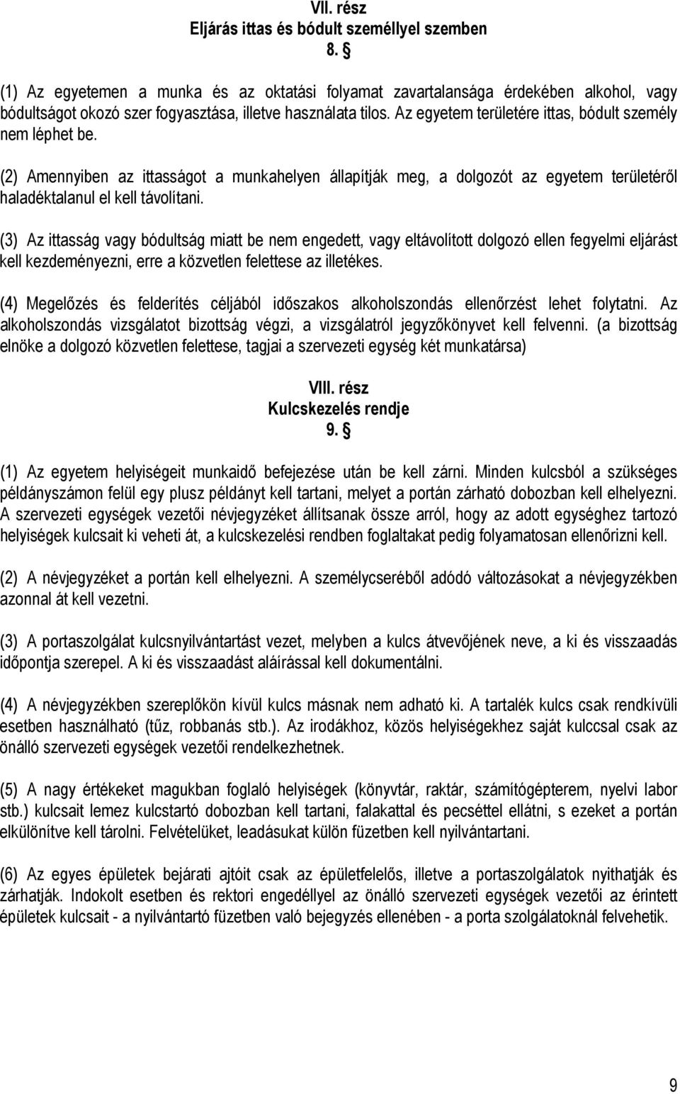 Az egyetem területére ittas, bódult személy nem léphet be. (2) Amennyiben az ittasságot a munkahelyen állapítják meg, a dolgozót az egyetem területéről haladéktalanul el kell távolítani.