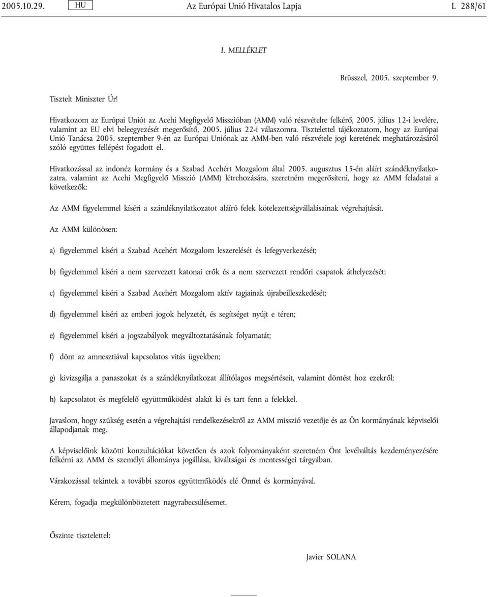 Tisztelettel tájékoztatom, hogy az Európai Unió Tanácsa 2005. szeptember 9-én az Európai Uniónak az AMM-ben való részvétele jogi keretének meghatározásáról szóló együttes fellépést fogadott el.