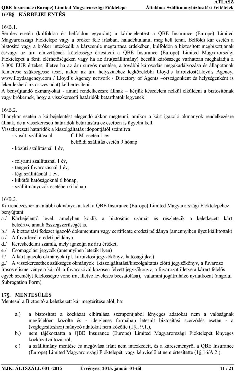 /B.1. Sérülés esetén (külföldön és belföldön egyaránt) a kárbejelentést a QBE Insurance (Europe) Limited Magyarországi Fióktelepe vagy a bróker felé írásban, haladéktalanul meg kell tenni.