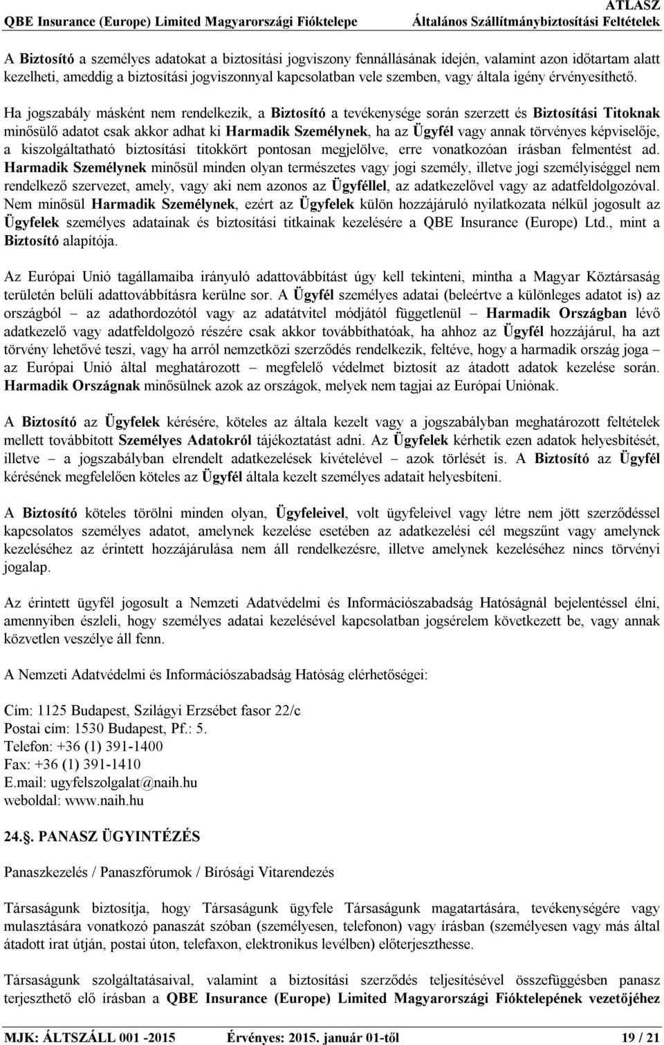 Ha jogszabály másként nem rendelkezik, a Biztosító a tevékenysége során szerzett és Biztosítási Titoknak minősülő adatot csak akkor adhat ki Harmadik Személynek, ha az Ügyfél vagy annak törvényes