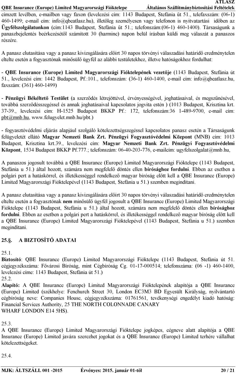 Társaságunk a panaszbejelentés beérkezésétől számított 30 (harminc) napon belül írásban küldi meg válaszát a panaszos részére.